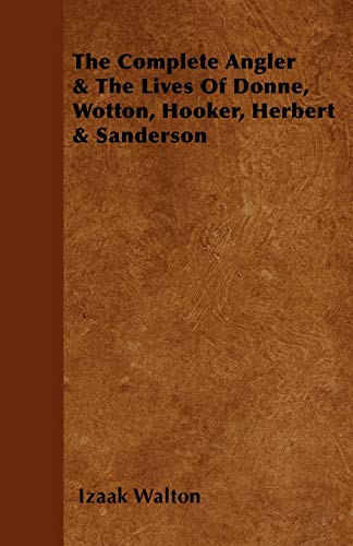 The Complete Angler & the Lives of Donne, Wotton, Hooker, Herbert & Sanderson (9781445572154) by Walton, Izaak