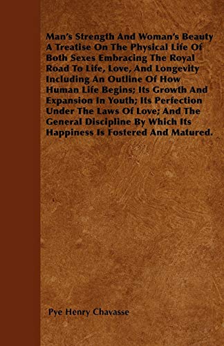 9781445576985: Man's Strength And Woman's Beauty A Treatise On The Physical Life Of Both Sexes Embracing The Royal Road To Life, Love, And Longevity Including An ... Its Perfection Under The Laws Of Love; A