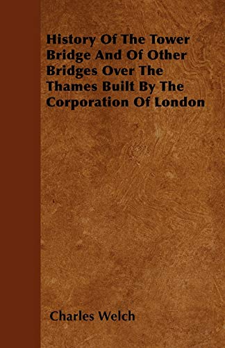 9781445580135: History Of The Tower Bridge And Of Other Bridges Over The Thames Built By The Corporation Of London