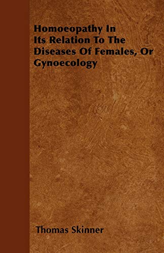 Homoeopathy In Its Relation To The Diseases Of Females, Or Gynoecology (Paperback) - Thomas Skinner