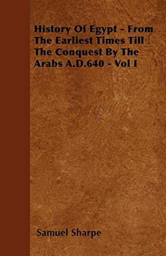 9781445580647: History Of Egypt - From The Earliest Times Till The Conquest By The Arabs A.D.640 - Vol I