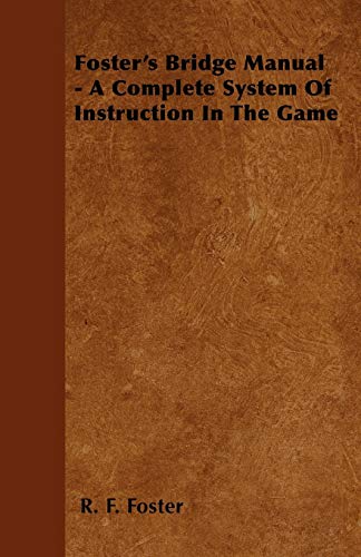Foster's Bridge Manual - A Complete System Of Instruction In The Game (9781445583266) by Foster, R. F.