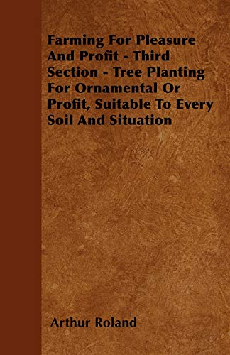 Beispielbild fr Farming For Pleasure And Profit - Third Section - Tree Planting For Ornamental Or Profit, Suitable To Every Soil And Situation zum Verkauf von Lucky's Textbooks