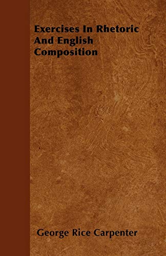Exercises In Rhetoric And English Composition (9781445584300) by Carpenter, George Rice