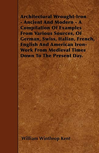 Imagen de archivo de Architectural WroughtIron Ancient And Modern A Compilation Of Examples From Various Sources, Of German, Swiss, Italian, French, English And From Medieval Times Down To The Present Day a la venta por PBShop.store US