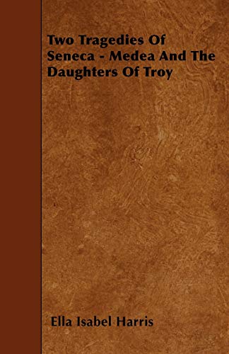 Two Tragedies Of Seneca - Medea And The Daughters Of Troy (9781445588087) by Harris, Ella Isabel
