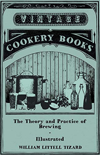 Stock image for The Theory and Practice of Brewing - Illustrated; Containing the Chemistry, History, and Right Application of All Brewing Ingredients and Products; Fu for sale by Lucky's Textbooks