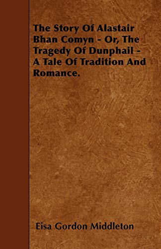 Beispielbild fr The Story Of Alastair Bhan Comyn - Or, The Tragedy Of Dunphail - A Tale Of Tradition And Romance. zum Verkauf von Lucky's Textbooks