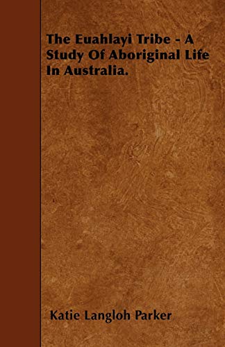 Imagen de archivo de The Euahlayi Tribe - A Study Of Aboriginal Life In Australia. a la venta por Lucky's Textbooks