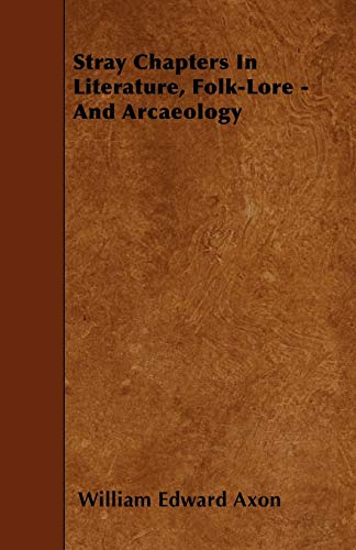 Stray Chapters In Literature, Folk-Lore - And Arcaeology (9781445590882) by Axon, William Edward