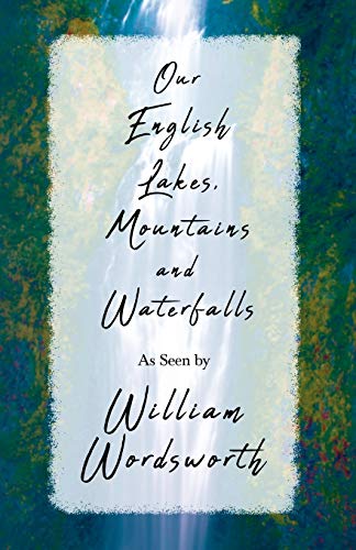 Imagen de archivo de Our English Lakes, Mountains, and Waterfalls, As Seen by William Wordsworth a la venta por PBShop.store US