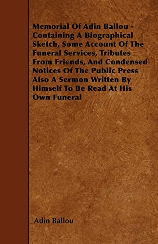 9781445593067: Memorial Of Adin Ballou - Containing A Biographical Sketch, Some Account Of The Funeral Services, Tributes From Friends, And Condensed Notices Of The ... By Himself To Be Read At His Own Funeral