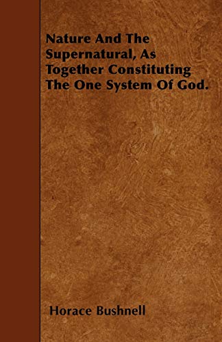 Nature And The Supernatural, As Together Constituting The One System Of God. (9781445593296) by Bushnell, Horace