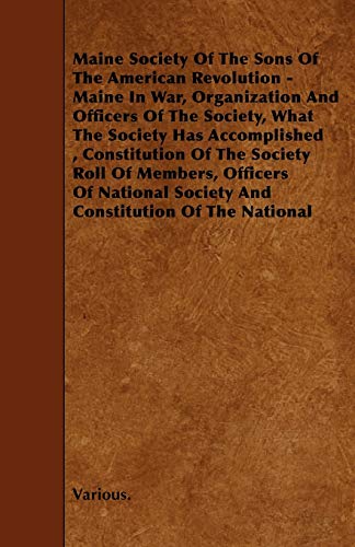 Stock image for Maine Society of the Sons of the American Revolution - Maine in War, Organization and Officers of the Society, What the Society Has Accomplished, Cons for sale by Lucky's Textbooks