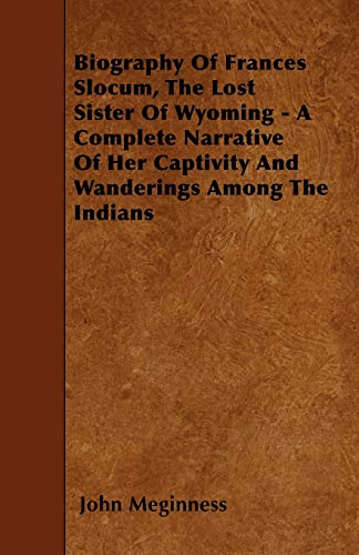 9781445596679: Biography Of Frances Slocum, The Lost Sister Of Wyoming - A Complete Narrative Of Her Captivity And Wanderings Among The Indians