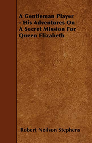 A Gentleman Player - His Adventures On A Secret Mission For Queen Elizabeth (9781445596884) by Stephens, Robert Neilson