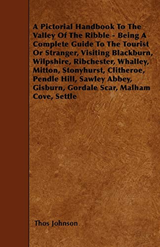 9781445597041: A Pictorial Handbook To The Valley Of The Ribble - Being A Complete Guide To The Tourist Or Stranger, Visiting Blackburn, Wilpshire, Ribchester, ... Gisburn, Gordale Scar, Malham Cove, Settle