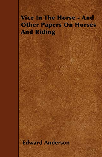 Vice In The Horse - And Other Papers On Horses And Riding (9781445597423) by Anderson, Edward