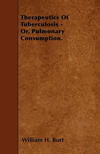 Therapeutics of Tuberculosis - Or, Pulmonary Consumption.