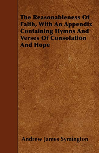 9781445598512: The Reasonableness Of Faith, With An Appendix Containing Hymns And Verses Of Consolation And Hope