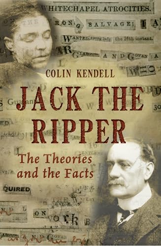 Jack the Ripper : The Theories and the Facts - Kendell, Colin