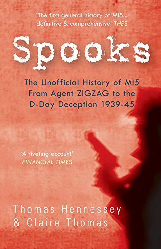 Spooks the Unofficial History of MI5 From Agent Zig Zag to the D-Day Deception 1939-45 (9781445601847) by Hennessey, Thomas; Thomas, Claire