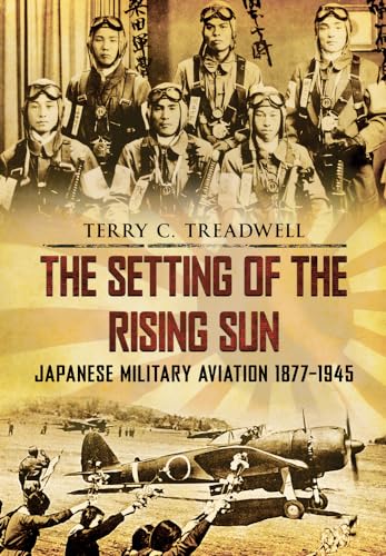 Stock image for The Setting of the Rising Sun: Japanese Military Aviation 1877-1945 for sale by WorldofBooks