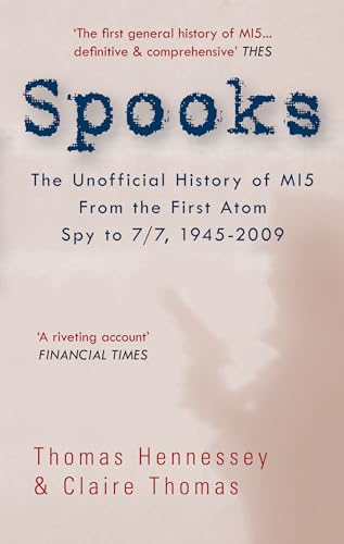 Spooks the Unofficial History of MI5 From the First Atom Spy to 7/7 1945-2009 (9781445602677) by Hennessey, Thomas; Thomas, Claire