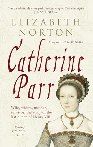 Beispielbild fr Catherine Parr: Wife, Widow, Mother, Survivor, The Story of the Last Queen of Henry VIII zum Verkauf von Giant Giant