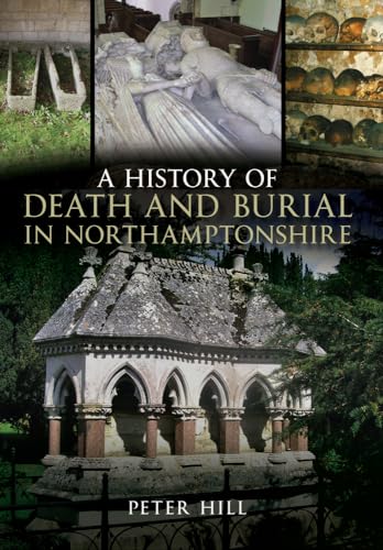 A History of Death and Burial in Northamptonshire (9781445604626) by Hill, Peter