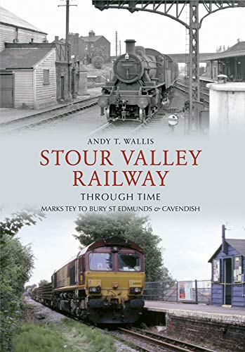 Stock image for Stour Valley Railway Through Time: Marks Tey to Bury St Edmunds & Cavendish for sale by Hippo Books
