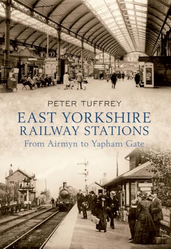 East Yorkshire Railway Stations: from Airmyn to Yapham Gate (9781445605029) by Tuffrey, Peter