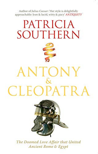 9781445605760: Antony & Cleopatra: The Doomed Love Affair That United Ancient Rome & Egypt