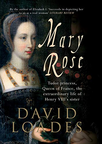 Beispielbild fr Mary Rose: Tudor Princess, Queen of France, the Extraordinary Life of Henry VIII's Sister zum Verkauf von WorldofBooks