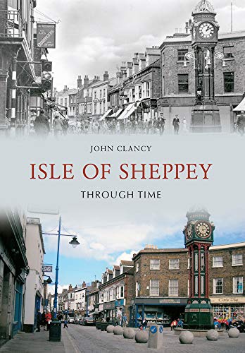 Isle of Sheppey Through Time (9781445606477) by Clancy, John