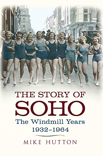 Beispielbild fr The Story of Soho: The Windmill Years 1932-1964 zum Verkauf von WorldofBooks