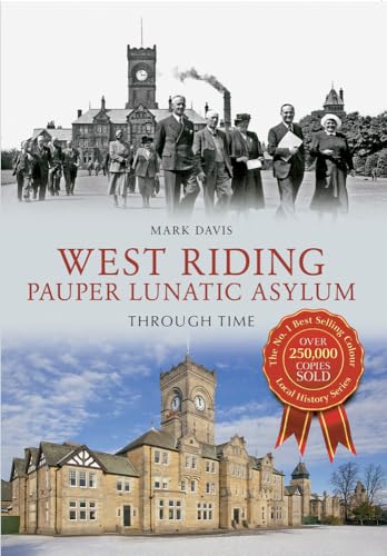 West Riding Pauper Lunatic Asylum Through Time (9781445607504) by Davis, Mark