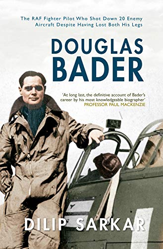 Stock image for Douglas Bader: The RAF Fighter Pilot Who Shot Down 20 Enemy Aircraft Despite Having Lost Both His Legs for sale by WorldofBooks