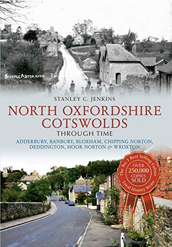 Stock image for North Oxfordshire Cotswolds Through Time: Adderbury, Banbury, Bloxham, Chipping Norton, Deddington, Hook Norton & Wroxton for sale by WorldofBooks