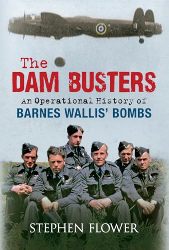 9781445612812: The Dam Busters: An Operational History of Barnes Wallis' Bombs