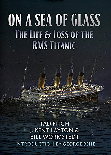On a Sea of Glass: The Life and Loss of the RMS Titanic - Tad Fitch, J. Kent Layton, Bill Wormsted