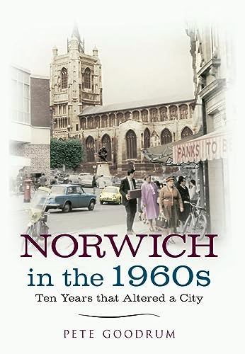 9781445616506: Norwich in the 1960s: Ten Years That Altered a City (Ten Years that Changed a City)