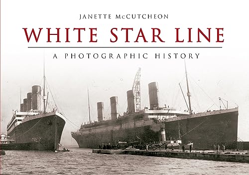 9781445618012: White Star Line: A Photographic History