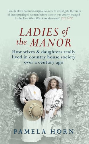 Beispielbild fr Ladies of the Manor: How Wives & Daughters Really Lived in Country House Society Over a Century Ago zum Verkauf von WorldofBooks