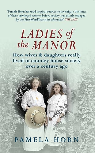 9781445619811: Ladies of the Manor: How Wives & Daughters Really Lived in Country House Society Over a Century Ago