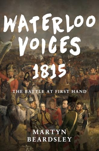 Beispielbild fr Waterloo Voices 1815: The Battle at First Hand zum Verkauf von WorldofBooks