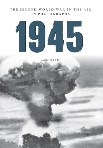 9781445622552: 1945 The Second World War in the Air in Photographs