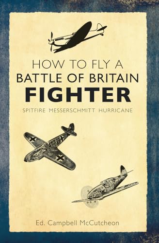 Stock image for How to Fly a Battle of Britain Fighter: Spitfire, Messerschmitt, Hurricane for sale by M RICHARDSON RARE BOOKS (PBFA Member)