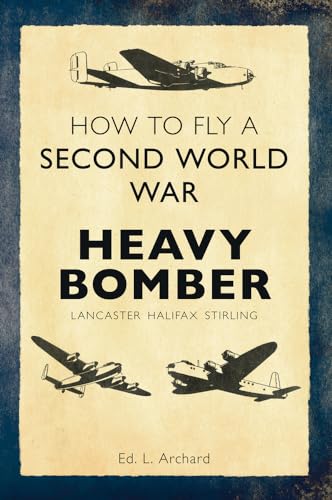 Beispielbild fr How to Fly a Second World War Heavy Bomber: Lancaster, Halifax, Stirling zum Verkauf von Irish Booksellers