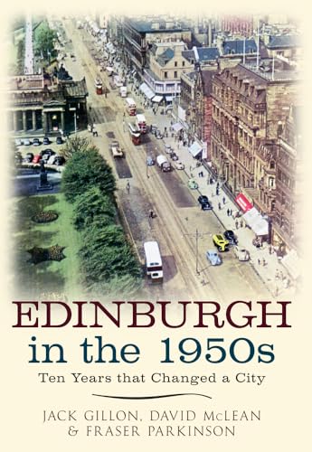 9781445637556: Edinburgh in the 1950s: Ten Years the Changed a City (Ten Years That Changed a City)